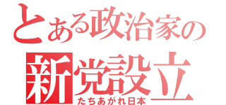 とある政治家の新党設立（たちあがれ日本）