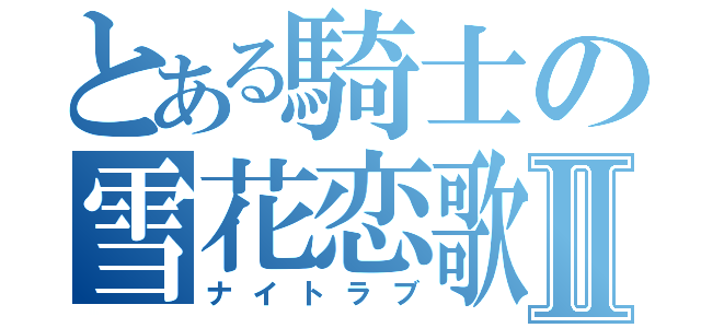 とある騎士の雪花恋歌Ⅱ（ナイトラブ）