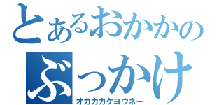 とあるおかかのぶっかけ（オカカカケヨウネー）