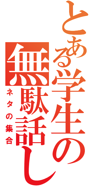 とある学生の無駄話し（ネタの集合）