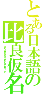 とある日本語の比良仮名（あいうえおかきくけこさしすせそたちつてと）