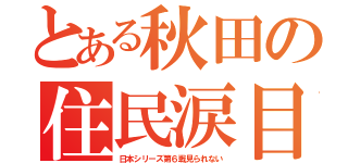 とある秋田の住民涙目（日本シリーズ第６戦見られない）