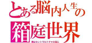 とある脳内人生の箱庭世界（君はセントラルドグマの囚人）