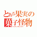 とある果実の菓子怪物（ハイチュウモンスター）