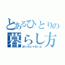 とあるひとりの暮らし方（ぼっちじゃないよ）