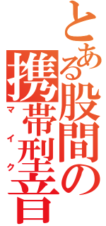 とある股間の携帯型音声拡張器（マイク）