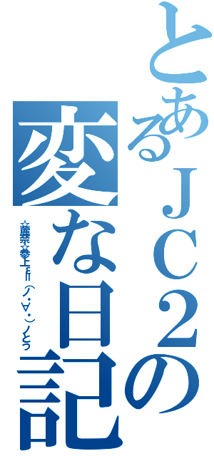 とあるＪＣ２の変な日記（☆麗奈☆参上ε＝（ノ・∀・）ノとう）