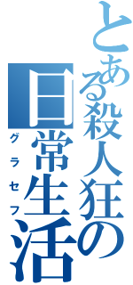 とある殺人狂の日常生活（グラセフ）