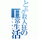 とある殺人狂の日常生活（グラセフ）