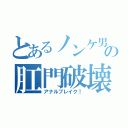 とあるノンケ男子の肛門破壊（アナルブレイク！）