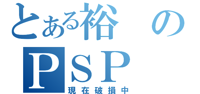 とある裕のＰＳＰ（現在破損中）