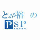 とある裕のＰＳＰ（現在破損中）