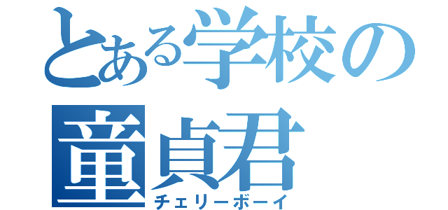 とある学校の童貞君（チェリーボーイ）