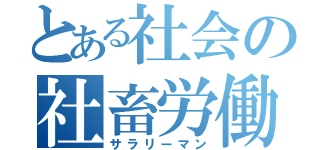 とある社会の社畜労働（サラリーマン）