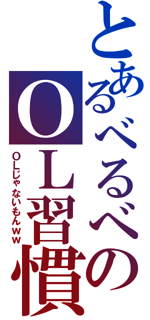 とあるべるべのＯＬ習慣（ＯＬじゃないもんｗｗ）