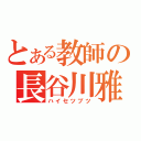 とある教師の長谷川雅洋（ハイセツブツ）