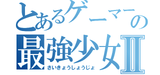 とあるゲーマーの最強少女Ⅱ（さいきょうしょうじょ）