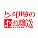 とある伊勢のお魚輸送（近鉄鮮魚列車）