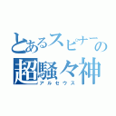 とあるスピナーの超騒々神（アルセウス）