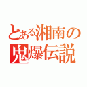 とある湘南の鬼爆伝説（）