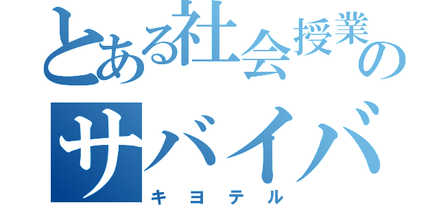 とある社会授業のサバイバル（キヨテル）