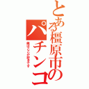 とある橿原市のパチンコ屋（俺はここが好きです）