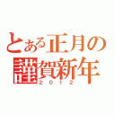 とある正月の謹賀新年（２０１２）