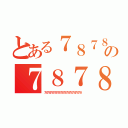 とある７８７８の７８７８（７８７８７８７８７８７８７８７８７８７８７８７８）