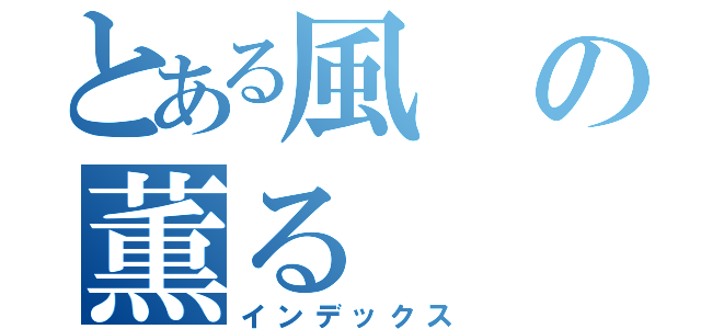 とある風の薫る（インデックス）