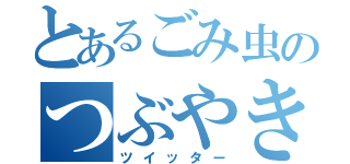 とあるごみ虫のつぶやき（ツイッター）