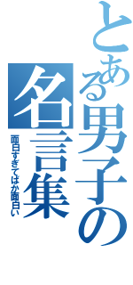 とある男子の名言集（面白すぎてばか面白い）