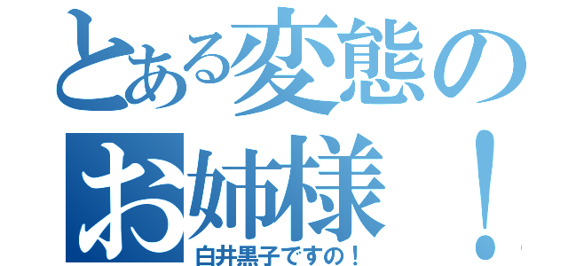 とある変態のお姉様！（白井黒子ですの！）