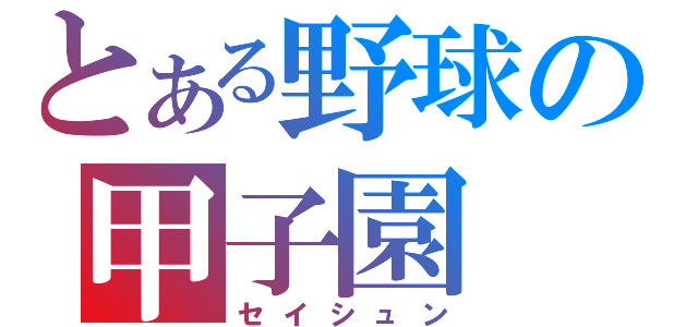 とある野球の甲子園（セイシュン）