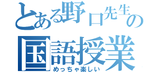 とある野口先生の国語授業（めっちゃ楽しい）