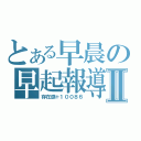 とある早晨の早起報導Ⅱ（存在感＋１００８６）