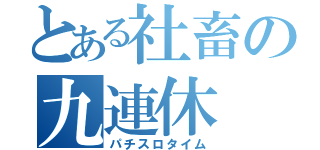 とある社畜の九連休（パチスロタイム）