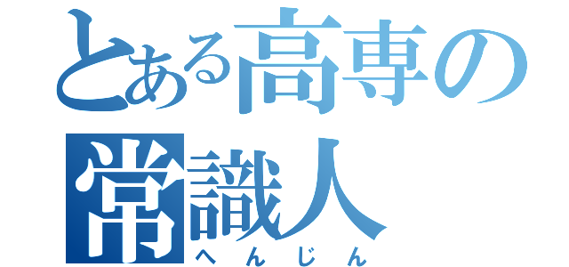 とある高専の常識人（へんじん）