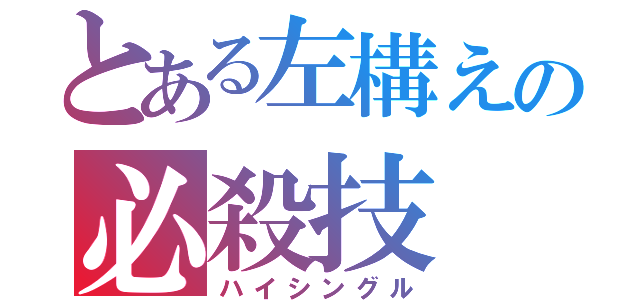 とある左構えの必殺技（ハイシングル）