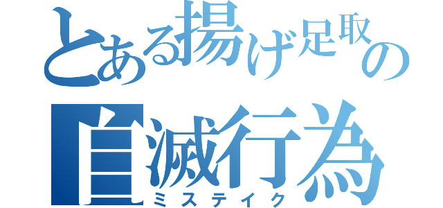 とある揚げ足取りの自滅行為（ミステイク）