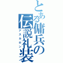 とある傭兵の伝説礼装（アスカロン）