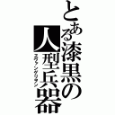 とある漆黒の人型兵器（ヱヴァンゲリヲン）