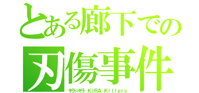 とある廊下での刃傷事件（キラ☆キラ ＫＩＲＡ Ｋｉｌｌｅｒｓ）