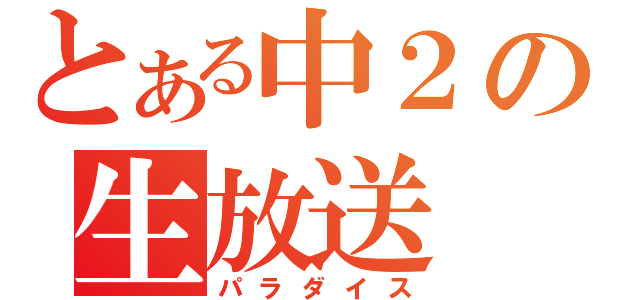 とある中２の生放送（パラダイス）