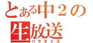 とある中２の生放送（パラダイス）