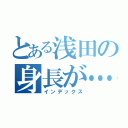 とある浅田の身長が…（インデックス）