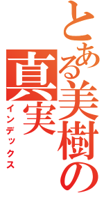 とある美樹の真実（インデックス）