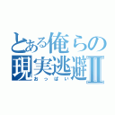 とある俺らの現実逃避Ⅱ（おっぱい）