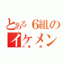 とある６組のイケメン（川畑 翔）