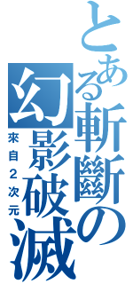 とある斬斷の幻影破滅（來自２次元）