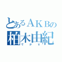 とあるＡＫＢの柏木由紀（でかπ）